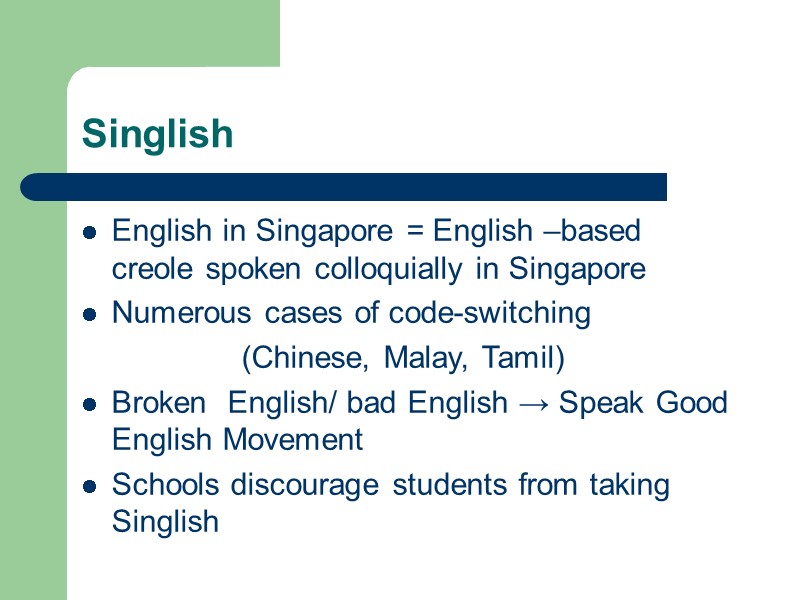 Singlish English in Singapore = English –based creole spoken colloquially in Singapore Numerous cases